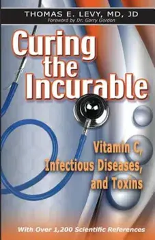 Curing the Incurable: Vitamin C, Infectious Diseases, and Toxins, Paperback/MD Jd Thomas E. Levy