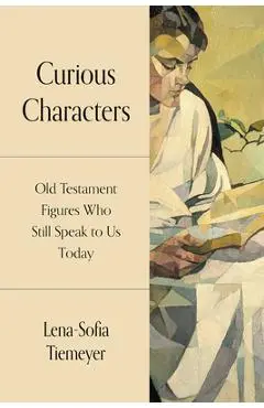 Curious Characters: Old Testament Figures Who Still Speak to Us Today - Lena-sofia Tiemeyer