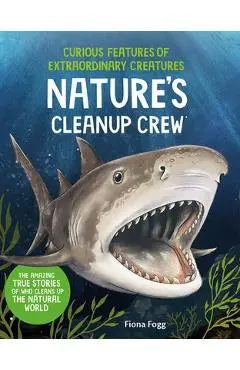 Curious Features of Extraordinary Creatures: Nature's Cleanup Crew - Fiona Fogg