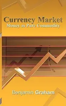 Currency Market: Money as Pure Commodity, Paperback/Benjamin Graham