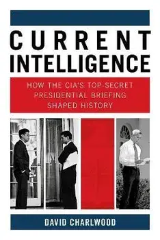Current Intelligence. How the CIA's Top-Secret Presidential Briefing Shaped History, Hardback/David Charlwood