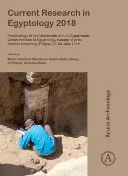 Current Research in Egyptology 2018. Proceedings of the Nineteenth Annual Symposium, Czech Institute of Egyptology, Faculty of Arts, Charles University, Prague, 25–28 June 2018, Paperback/***