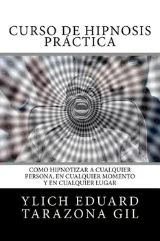 Curso de Hipnosis Práctica: Como Hipnotizar, a Cualquier Persona, En Cualquier Momento Y En Cualquier Lugar, Paperback/Ylich Eduard Tarazona Gil