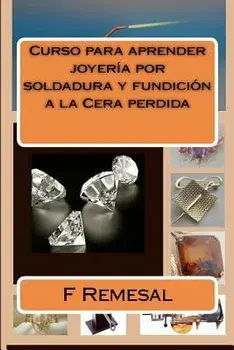 Curso Para Aprender Joyeria Por Soldadura Y Fundicion a la Cera Perdida, Paperback/Sr. F. Remesal
