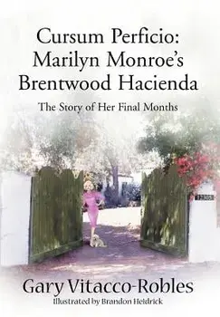 Cursum Perficio: Marilyn Monroe's Brentwood Hacienda: The Story of Her Final Months, Hardcover/Gary Vitacco-Robles