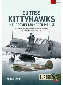 Curtiss Kittyhawks in the Soviet Far North 1941-45 Volume 2. Reconnaissance, Ground Support, and Final Missions, 1944–1945, Paperback/Andrey Latkin