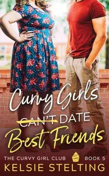 Curvy Girls Can't Date Best Friends, Paperback/Kelsie Stelting