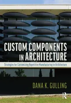 Custom Components in Architecture. Strategies for Customizing Repetitive Manufacturing, Paperback/Dana Gulling