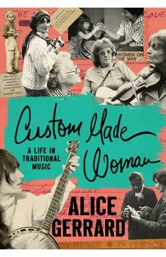 Custom Made Woman: A Life in Traditional Music - Alice Gerrard