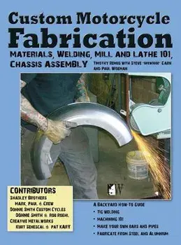 Custom Motorcycle Fabrication: Materials, Welding, Mill and Lathe, Frame Construction, Hardcover/Timothy Remus