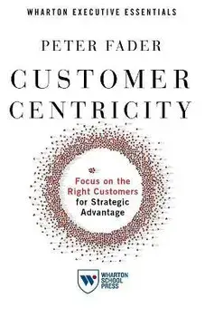 Customer Centricity: Focus on the Right Customers for Strategic Advantage, Paperback/Peter Fader