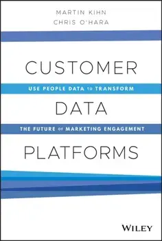 Customer Data Platforms: Use People Data to Transform the Future of Marketing Engagement, Hardcover/Martin Kihn