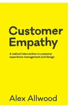 Customer Empathy: A radical intervention in customer experience management and design, Paperback/Alex Allwood