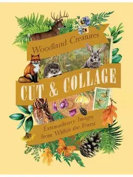 Cut & Collage Woodland Creatures. Extraordinary Images from Within the Forest, Paperback/Earth Aware Editions