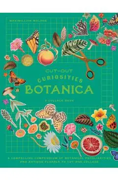 Cut-Out Curiosities: Botanica: A Collage Book: A Compelling Compendium of Botanical Peculiarities and Antique Florals to Cut and Collage - Maximillian Malone