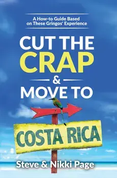 Cut the Crap & Move to Costa Rica: A How-To Guide Based on These Gringos' Experience, Paperback/Steve Page
