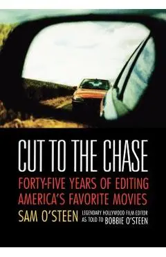 Cut to the Chase: Forty-Five Years of Editing America's Favorite Movies - Sam O'steen