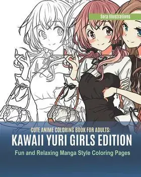 Cute Anime Coloring Book for Adults: Kawaii Yuri Girls Edition. Fun and Relaxing Manga Style Coloring Pages, Paperback/Sora Illustrations