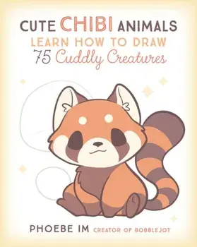 Cute Chibi Animals: Learn How to Draw 75 Cuddly Creatures, Paperback/Phoebe Im