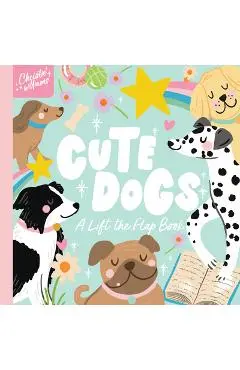 Cute Dogs: A Life the Flap Book - Christie Williams