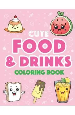 Cute Food and Drinks Coloring Book: More than 50 Fun Food and Drink Themed Coloring Pages For All Ages: - Lockhei Books