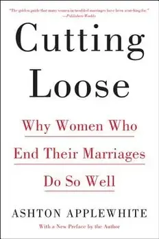Cutting Loose: Why Women Who End Their Marriages Do So Well, Paperback/Ashton Applewhite