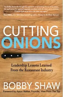 Cutting Onions: Leadership Lessons Learned from the Restaurant Industry - Bobby Shaw