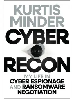 Cyber Recon. My Life in Cyber Espionage and Ransomware Negotiation, Hardback/Kurtis (GroupSense) Minder