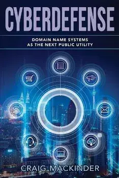 Cyberdefense: Domain Name Systems as the Next Public Utility, Paperback/Craig Mackinder