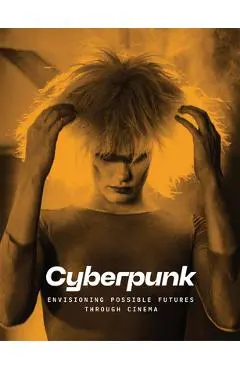 Cyberpunk: Envisioning Possible Futures Through Cinema - Doris Berger