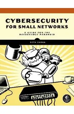 Cybersecurity for Small Networks: A No-Nonsense Guide for the Reasonably Paranoid - Seth Enoka