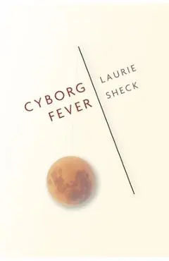 Cyborg Fever - Laurie Sheck