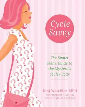 Cycle Savvy: The Smart Teen's Guide to the Mysteries of Her Body, Paperback/Toni Weschler