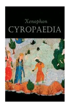 Cyropaedia: The Wisdom of Cyrus the Great - Xenophon
