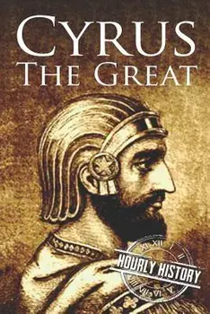Cyrus the Great: A Life from Beginning to End, Paperback/Hourly History