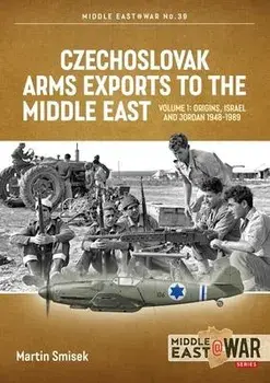 Czechoslovak Arms Exports to the Middle East. Volume 1: Israel, Jordan and Syria, 1948-1994, Paperback/Martin Smisek