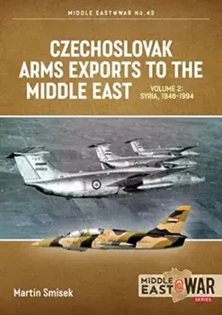 Czechoslovak Arms Exports to the Middle East Volume 2. Syria, 1948-1989, Paperback/Martin Smisek