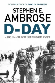 D-Day. June 6, 1944: The Battle For The Normandy Beaches, Paperback/Stephen E. Ambrose