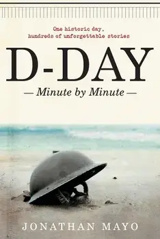 D-Day: Minute by Minute, Paperback/Jonathan Mayo
