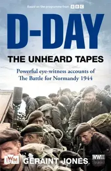 D-Day: The Unheard Tapes, Hardback/Geraint Jones