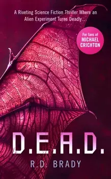 D.E.A.D.. A riveting Science Fiction thriller where an alien experiment turns deadly, Paperback/R.D. Brady