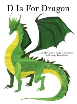 D Is For Dragon: An ABC Book of Magical Creatures, Hardcover/Brittany Long Olsen