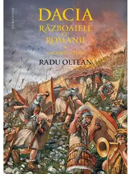 Dacia. Razboaiele cu romanii. Sarmizegetusa/Radu Oltean
