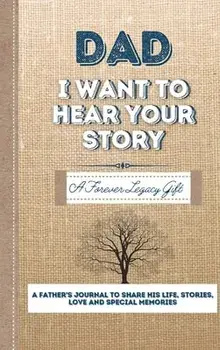 Dad, I Want To Hear Your Story: A Fathers Journal To Share His Life, Stories, Love And Special Memories, Hardcover/The Life Graduate Publishing Group