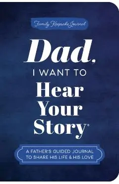 Dad, I Want to Hear Your Story (Expanded Edition): A Father's Guided Journal to Share His Life & His Love - Jeffrey Mason