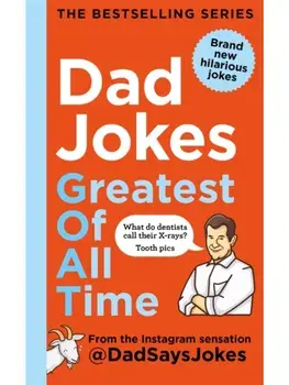 Dad Jokes: Greatest of All Time. The newest collection from the Instagram sensation @DadSaysJokes, Hardback/Dad Says Jokes