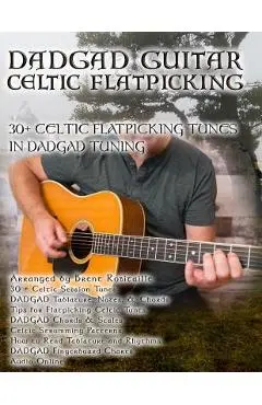 Dadgad Guitar - Celtic Flatpicking: 30+ Celtic Flatpicking Tunes in DADGAD Tuning - Brent C. Robitaille