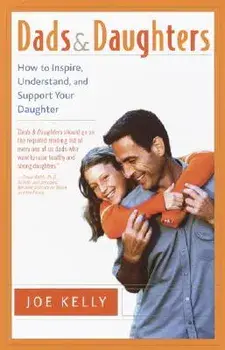 Dads and Daughters: How to Inspire, Understand, and Support Your Daughter When She's Growing Up So Fast, Paperback/Joe Kelly