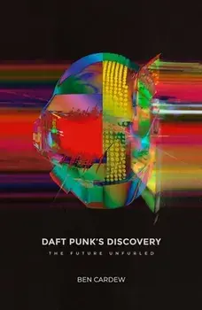 Daft Punk's Discovery: The Future Unfurled, Paperback/Ben Cardew