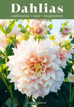Dahlias. Inspiration, Cultivation and Care for 222 Varieties, Hardback/Ulrika Gronlund